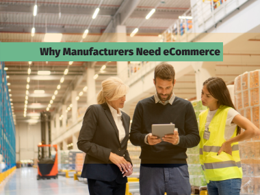 Three people in business attire and a safety vest stand in a large warehouse, looking at a tablet. Text overlay reads, “Why Manufacturers Need eCommerce Tactics for Success.”.
