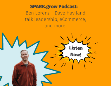 Promotional graphic for the SPARK.grow Podcast featuring Ben Lorenz as a guest and Dave Haviland discussing leadership, eCommerce, and more. Includes a photo of a man in a red jacket and a “Listen Now!” text bubble.